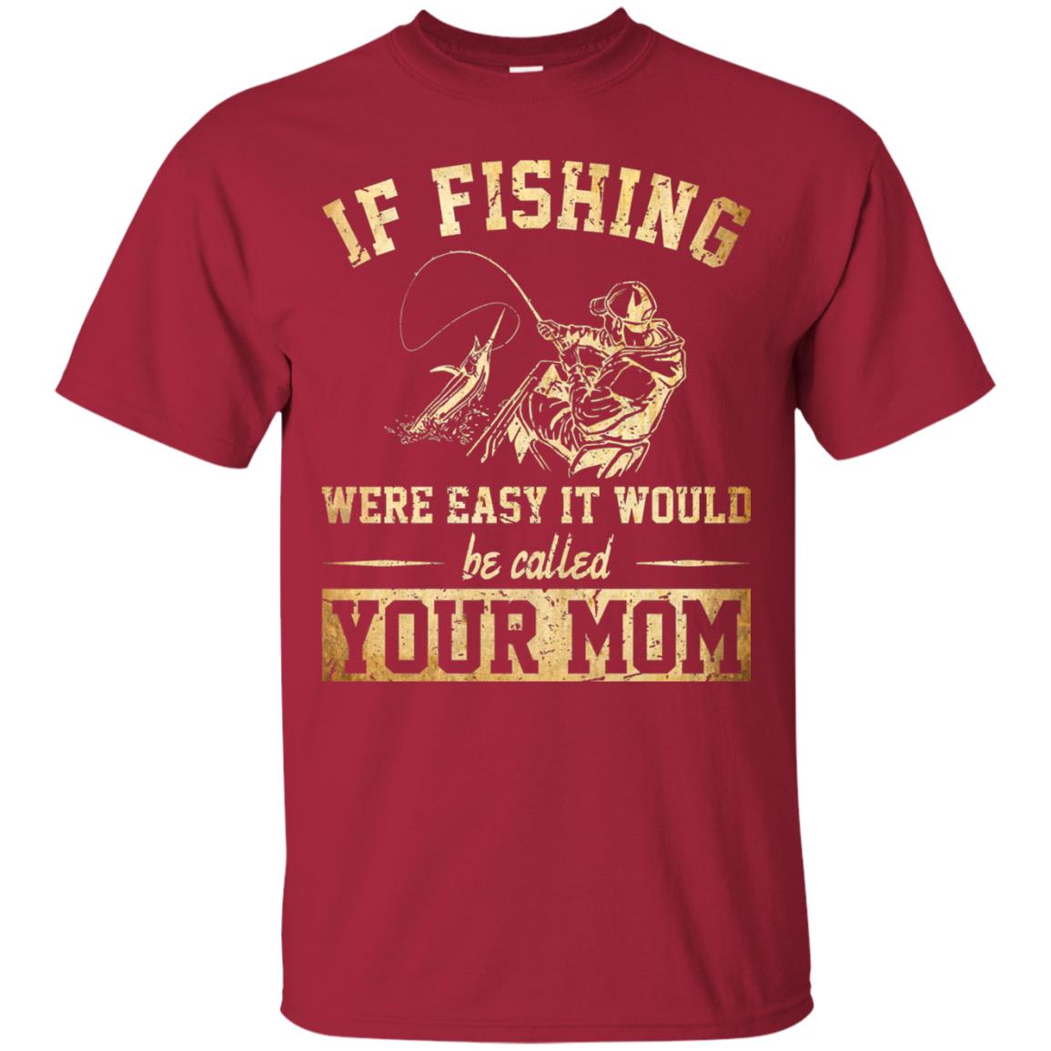 If Fishing Were Easy It Would Be Called Your Mom T-shirt Cardinal
