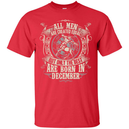 All Men Are Created Equal, But Only The Best Are Born In December T-shirt Red