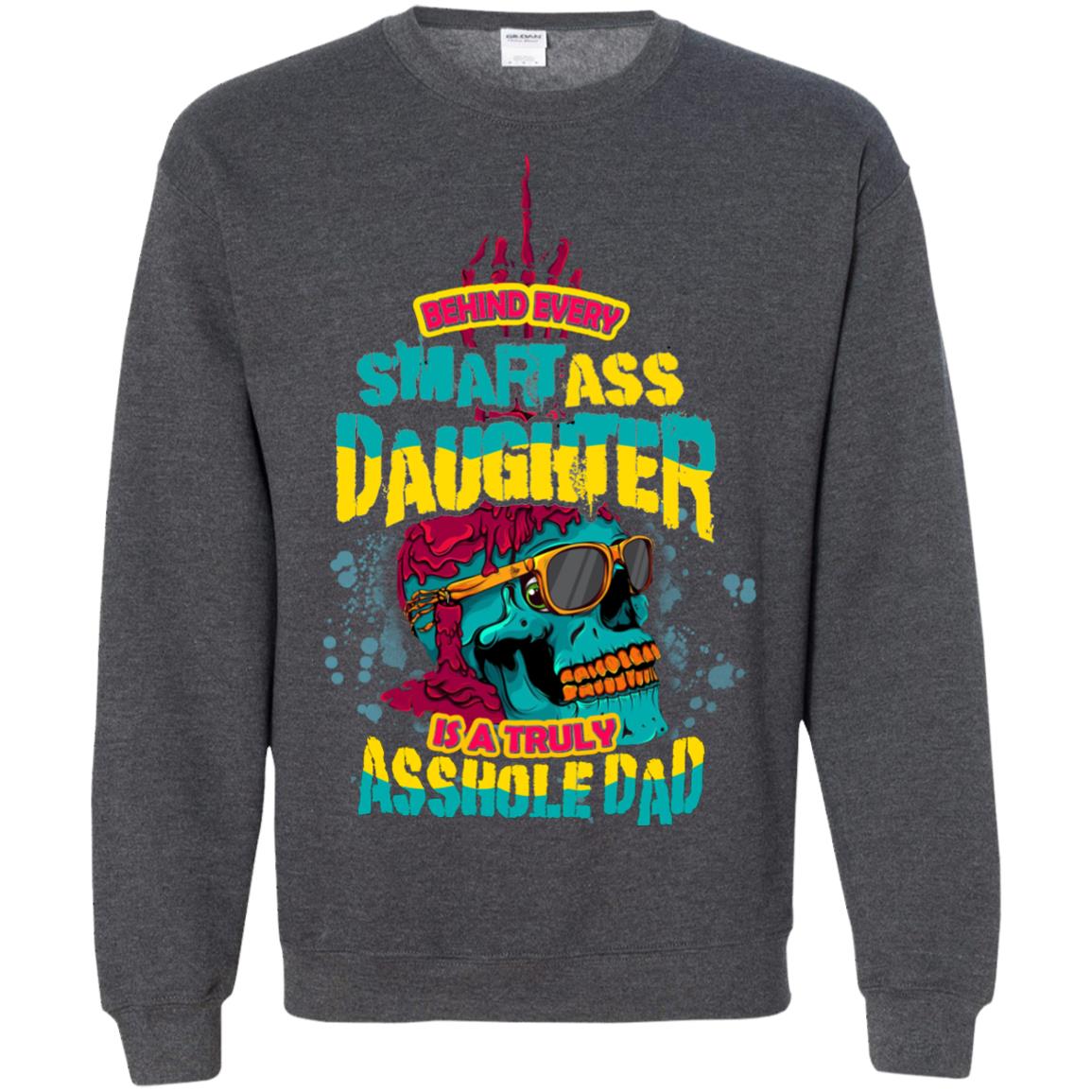 Behind Every Smartass Daughter Is A Truly Asshole Dad T-shirt Dark Heather