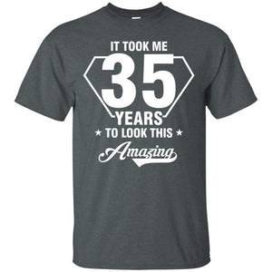 It Took Me 35 Years To Look This Amazing 35th Birthday ShirtG200 Gildan Ultra Cotton T-Shirt