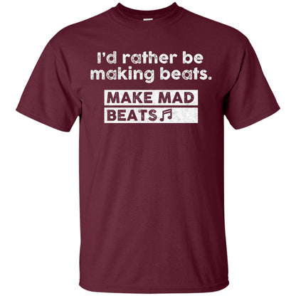 I_d Rather Be Making Beats Music Producer T-shirt Maroon