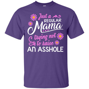 Just A Regular Mama Trying Not To Raise An Asshole Shirt For MomG200 Gildan Ultra Cotton T-Shirt