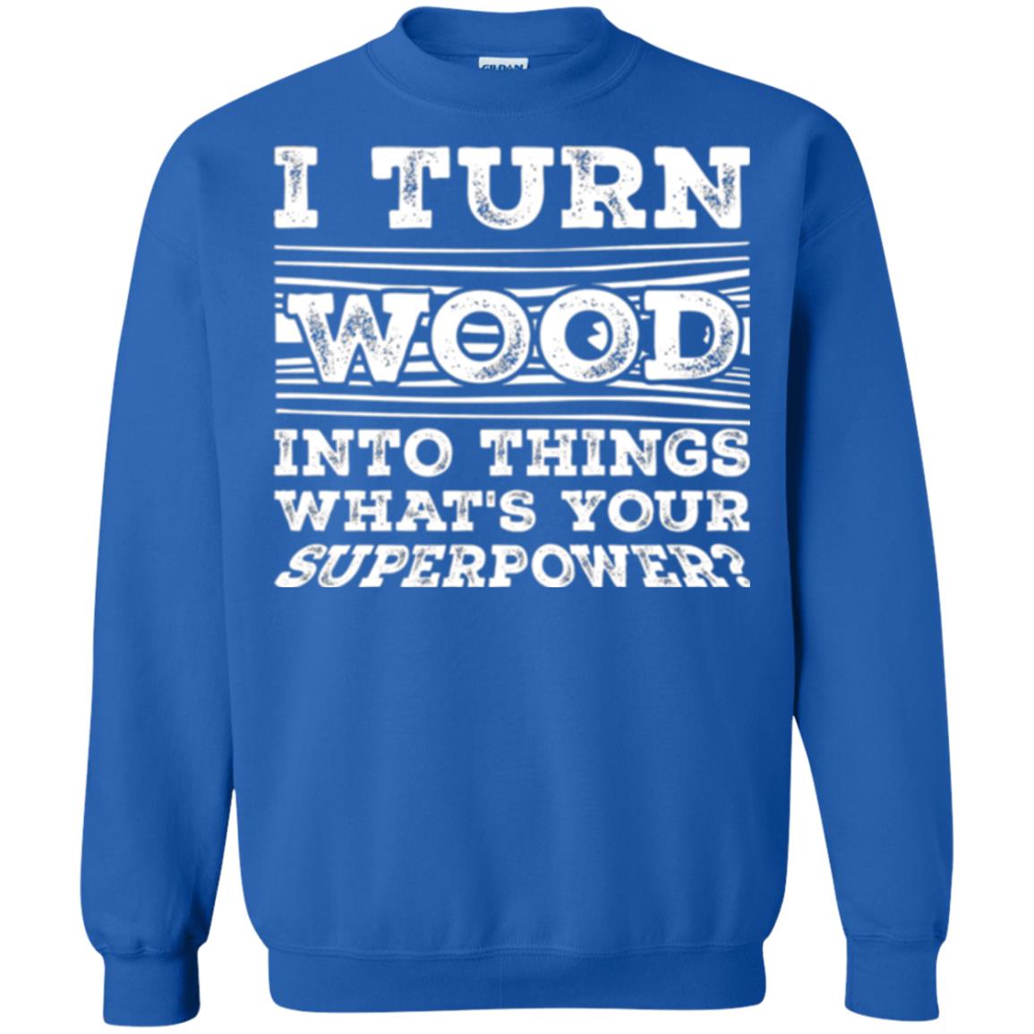 Woodworker T-shirt I Turn Wood Into Things What_s Your Superpower Royal