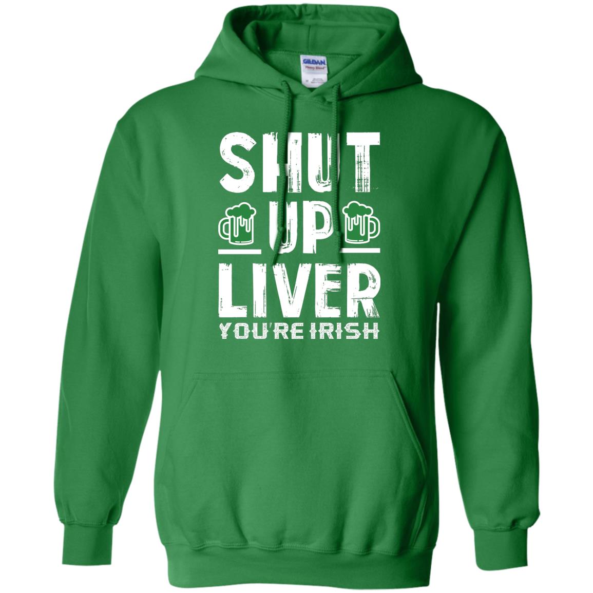 Shut Up Liver You’re Irish Saint Patrick_s Day T-shirt Irish Green