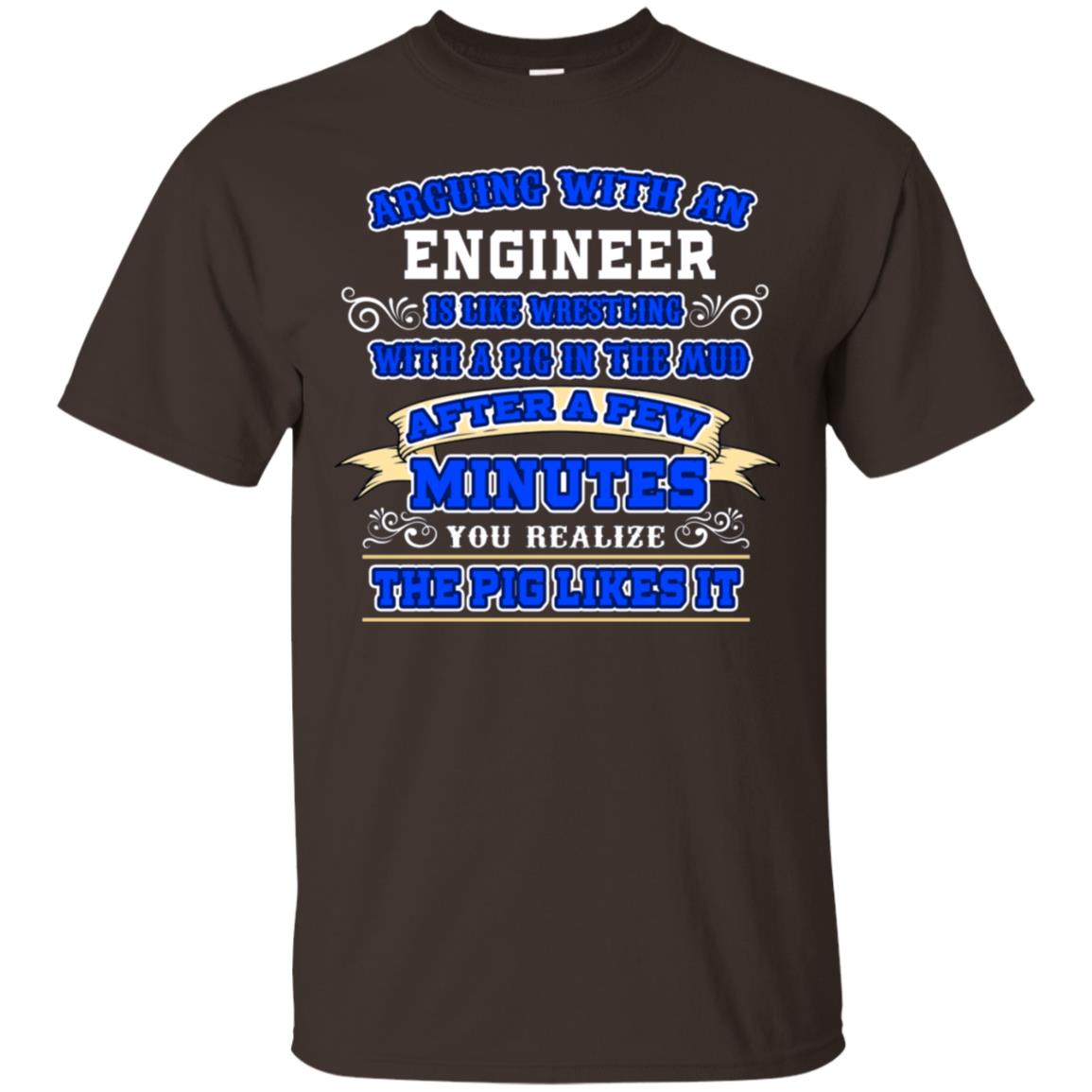 Arguing With An Engineer Is Like Westling With The Pig In The Mud After Ia Few Minute You Realize The Pig Likes It Dark Chocolate