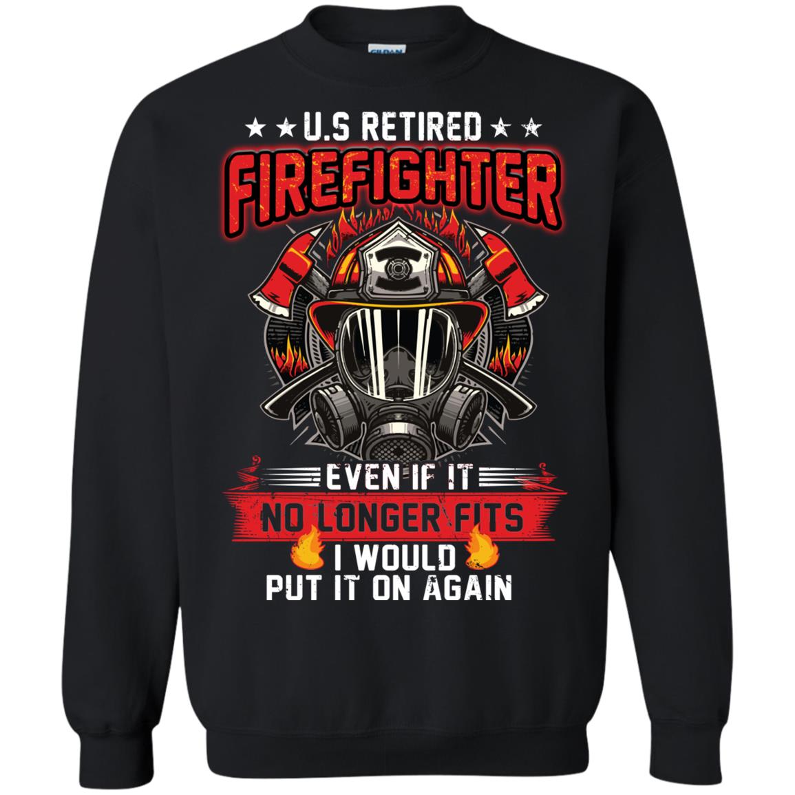 U.s Retired Firefighter Even If It No Longer Fits I Would Put It On Again Shirt Black