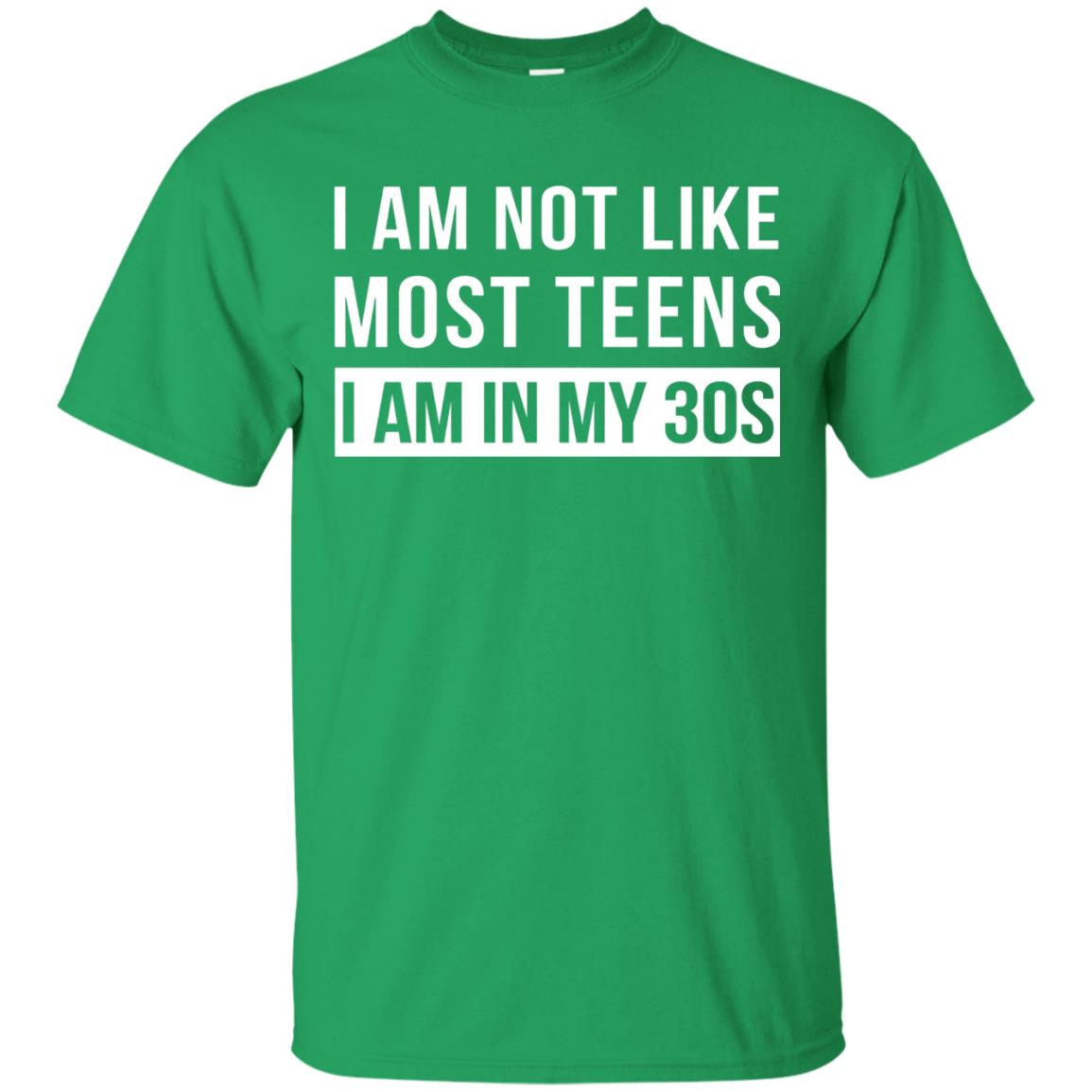I Am Not Like Most Teens I Am In My 30s Shirt Irish Green