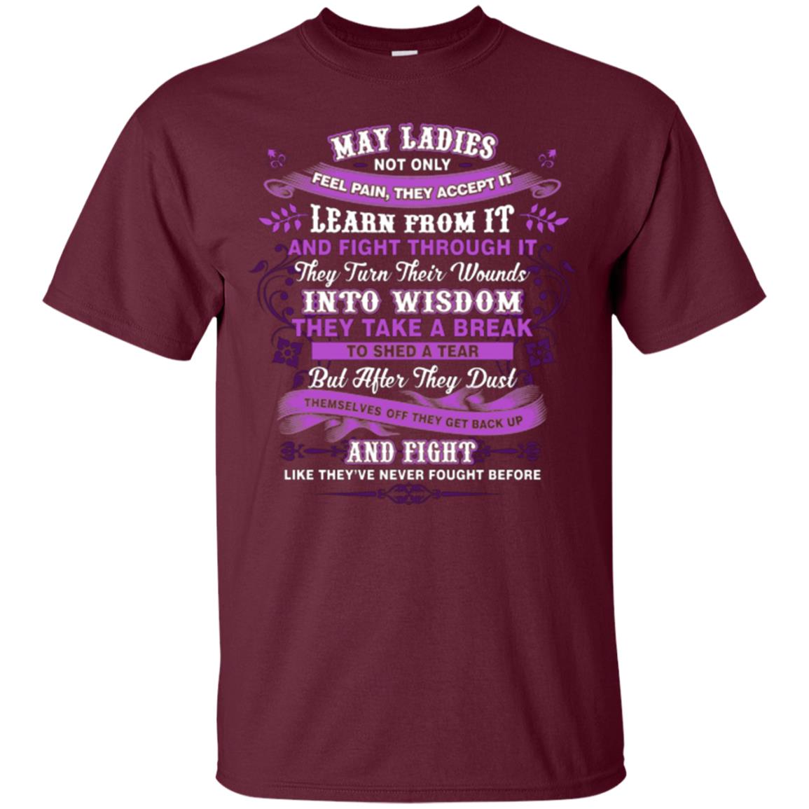 May Ladies Shirt Not Only Feel Pain They Accept It Learn From It They Turn Their Wounds Into Wisdom Maroon