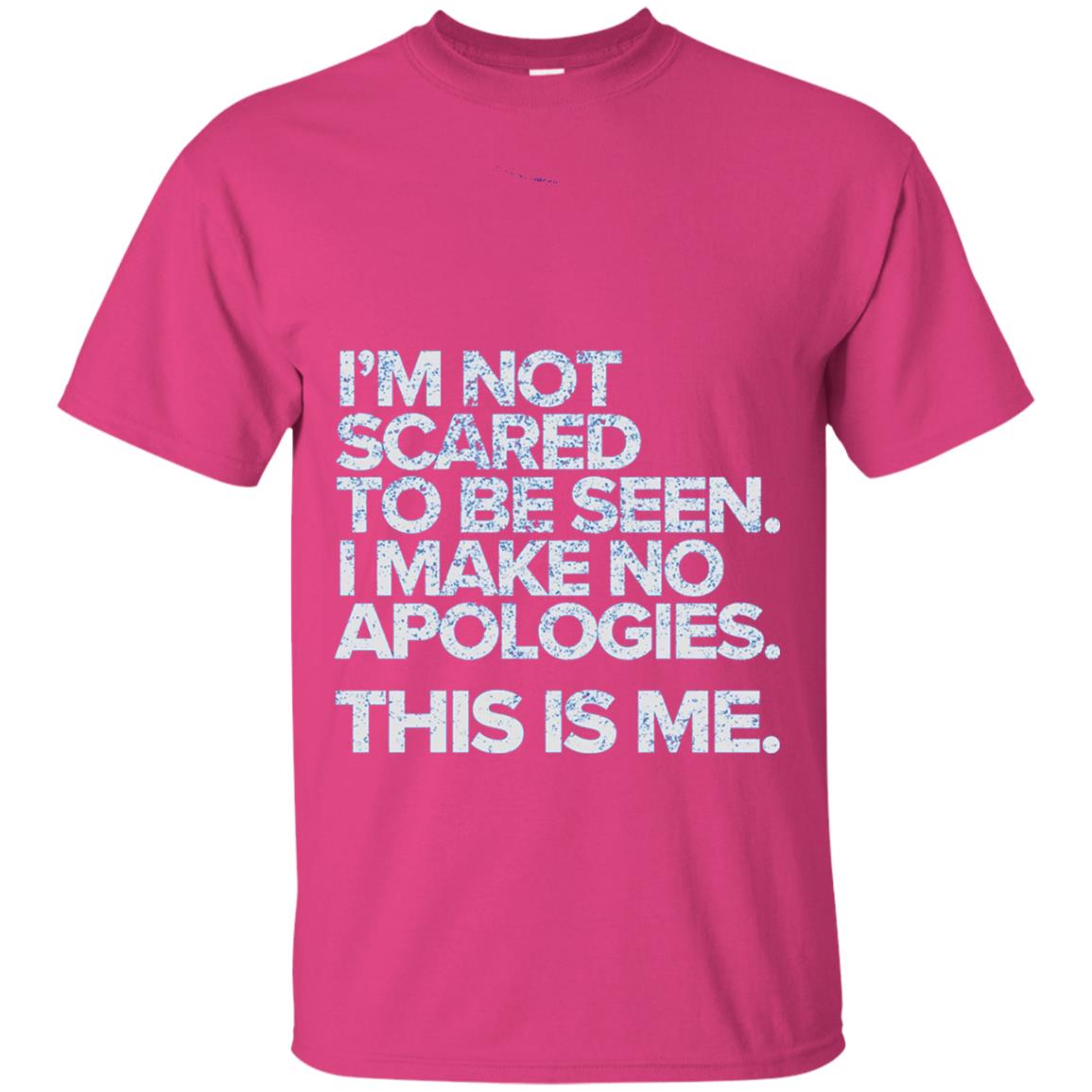I_m Not Scared To Be Seen I Make No Apologies T-shirt Heliconia