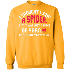 I Thought I Saw A Spider But It Was Just A Piece Of Yarn It’s Dead Yarn Now Funny Spider T-shirtG180 Gildan Crewneck Pullover Sweatshirt 8 oz.