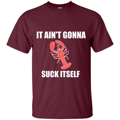 It Aint Gonna Suck Itself Crawfish Cajun Tshirt Maroon
