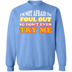 I'm Not Afraid To Foul Out So Don't Even Try Me Best Quote ShirtG180 Gildan Crewneck Pullover Sweatshirt 8 oz.