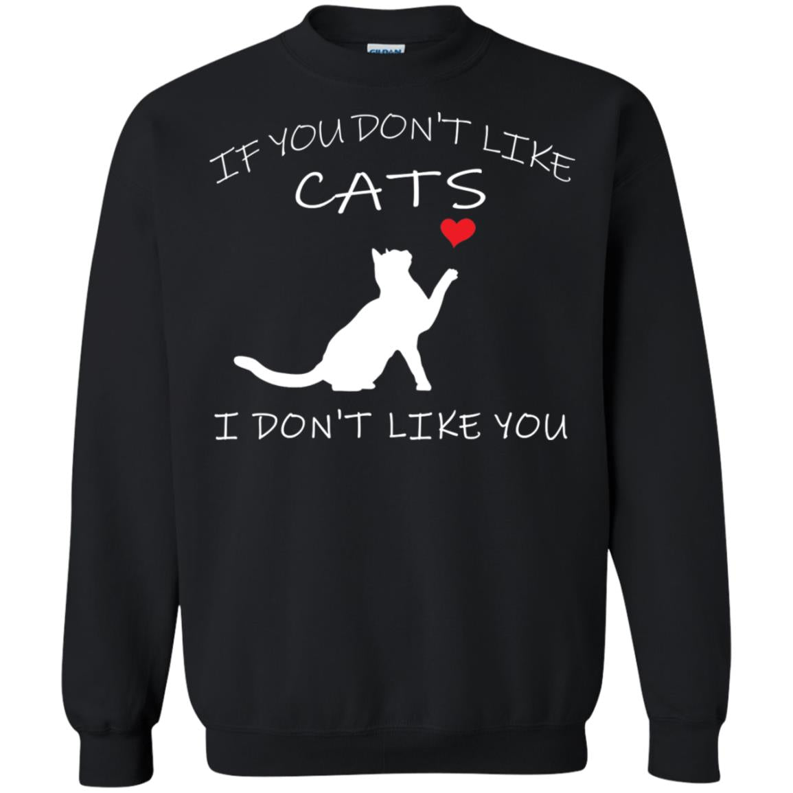 If You Don't Like Cats I Don't Like You ShirtG180 Gildan Crewneck Pullover Sweatshirt 8 oz.