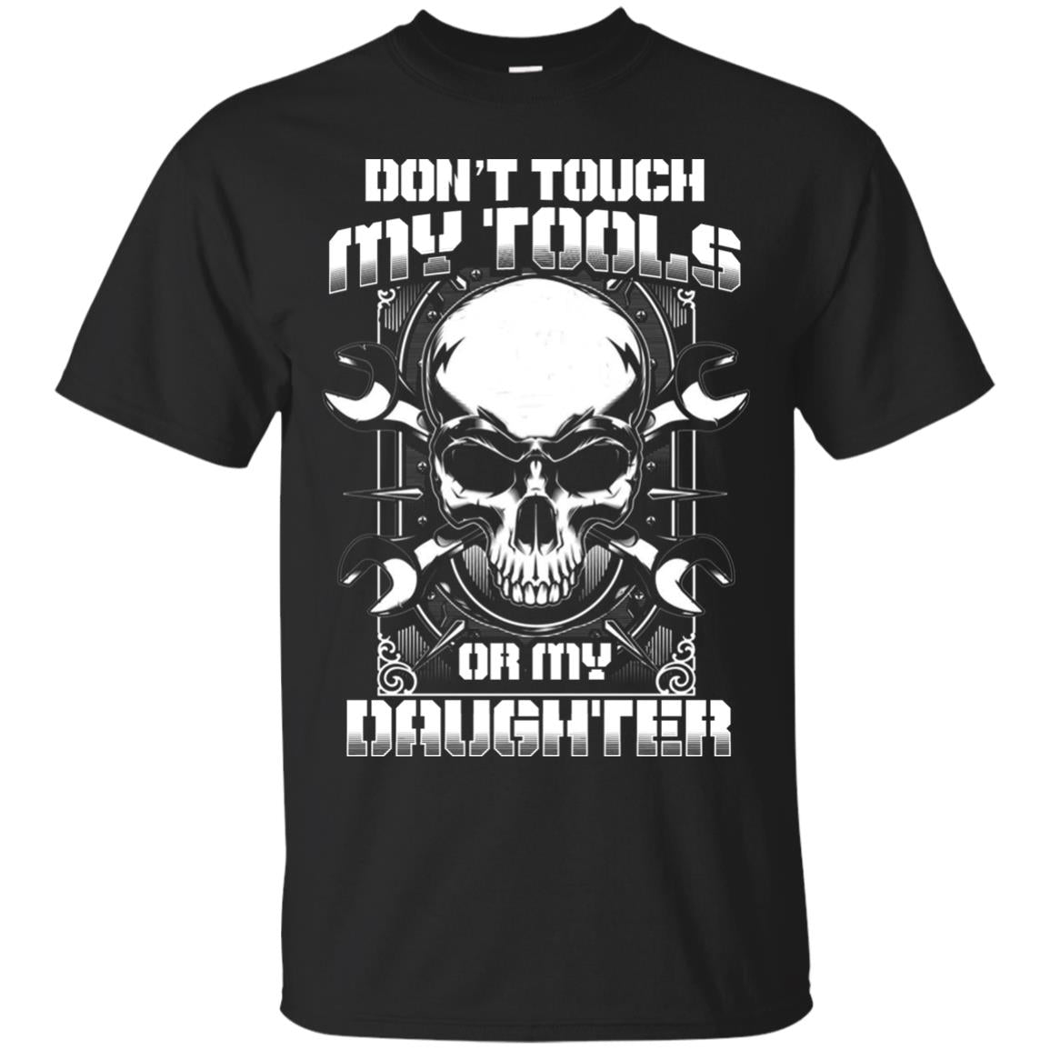 Don't Touch My Tools Or My Daughter Daddy Shirt Black