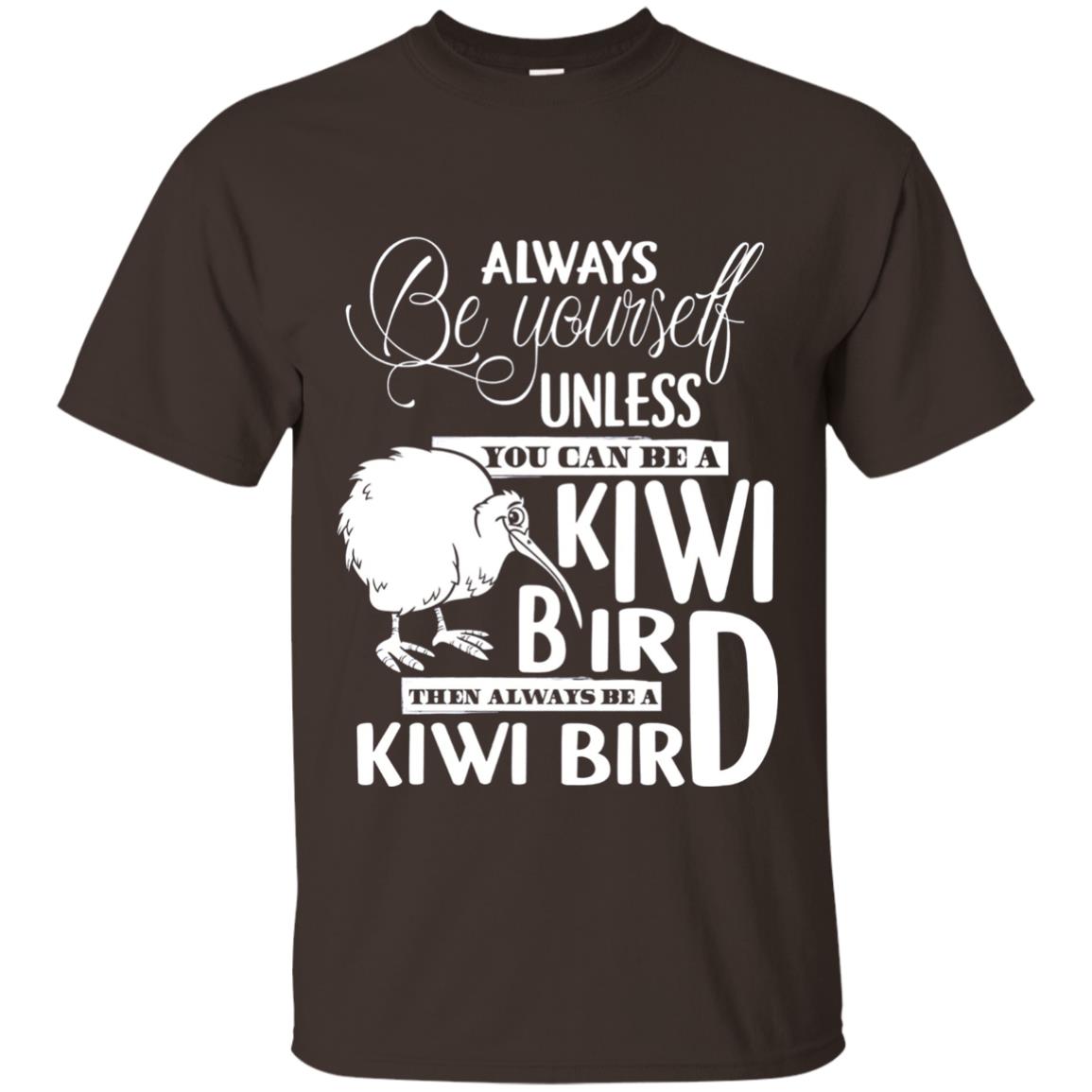 You Can Be A Kiwi Bird Then Always Be A Kiwi Bird T-shirt Dark Chocolate
