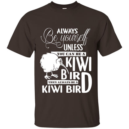 You Can Be A Kiwi Bird Then Always Be A Kiwi Bird T-shirt Dark Chocolate