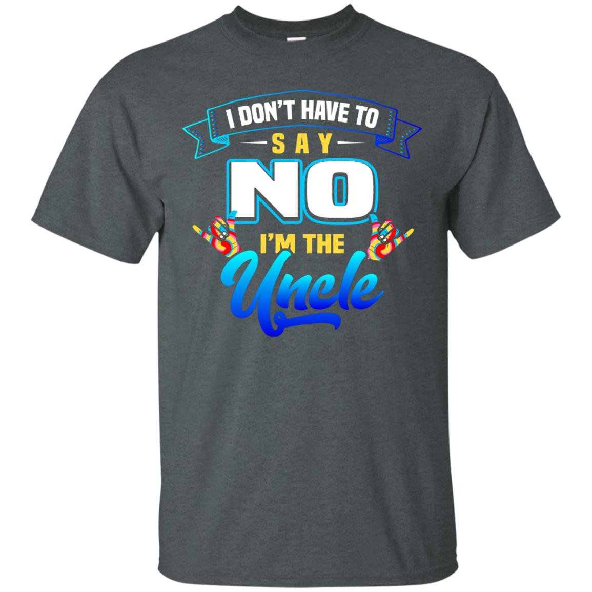 I Don't Have To Say No I'm The Uncle Shirt Dark Heather