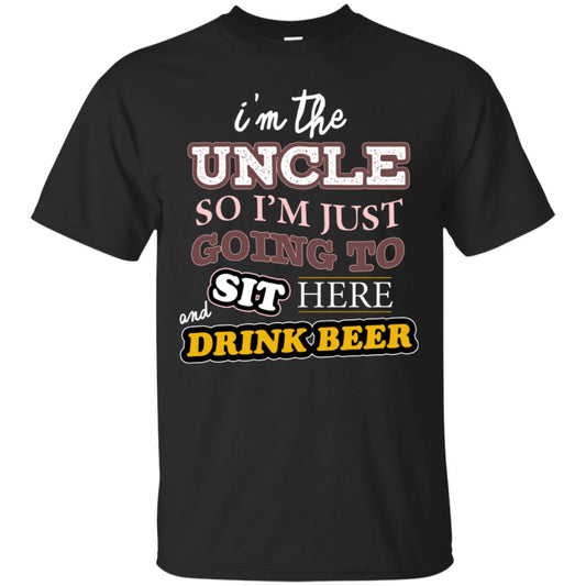 I'm The Uncle So I'm Just Going To Sit Here And Drink Beer Shirt Black