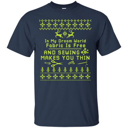 In My Dream World Fabric Is Free And Sewing Makes You Thin X-mas Sewing Lovers Shirt Navy