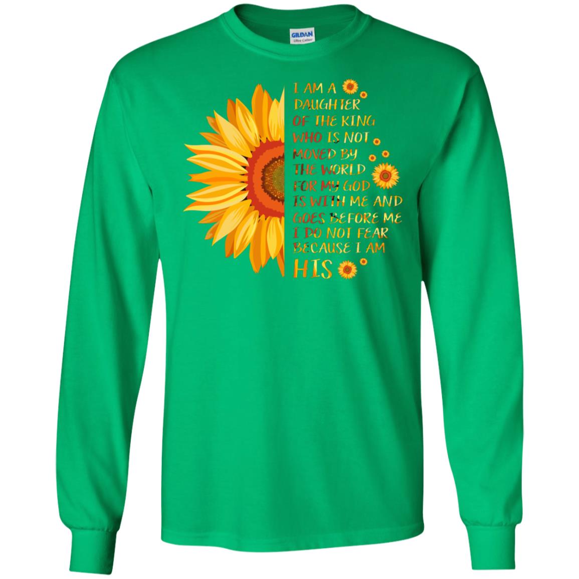 I Am the daughter of A king Who Is Not Moved by The world For My God Is With Me And Goes Before Me I Don't Fear Because i Am his Irish Green