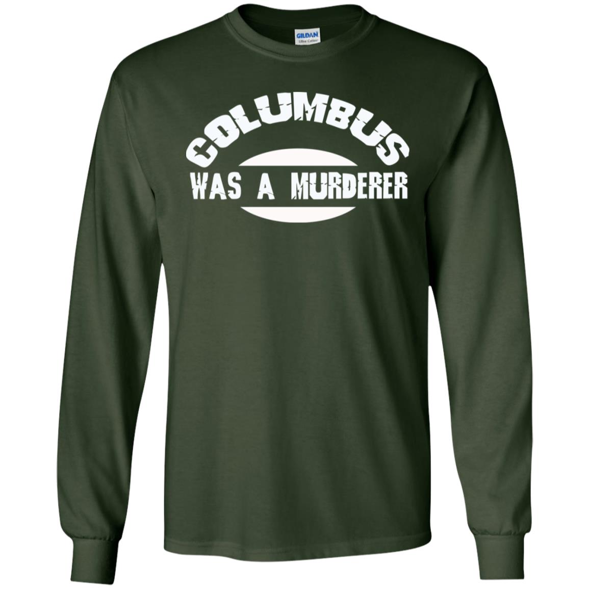 Columbus Was A Murderer Happy Columbus Day Shirt Forest Green