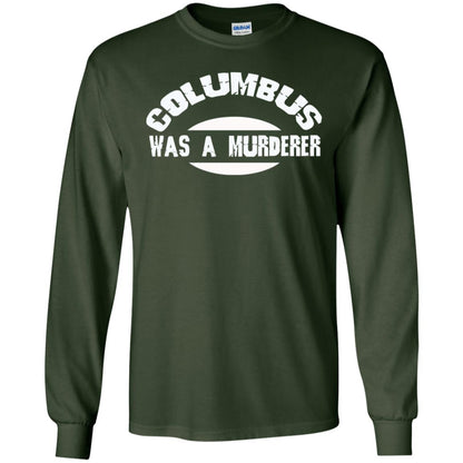 Columbus Was A Murderer Happy Columbus Day Shirt Forest Green