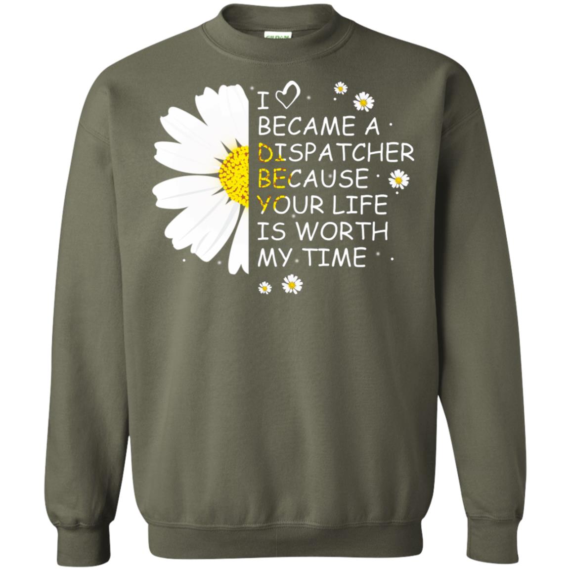 I Became A Dispatcher Because Your Life Is Worth My Life Shirt Military Green