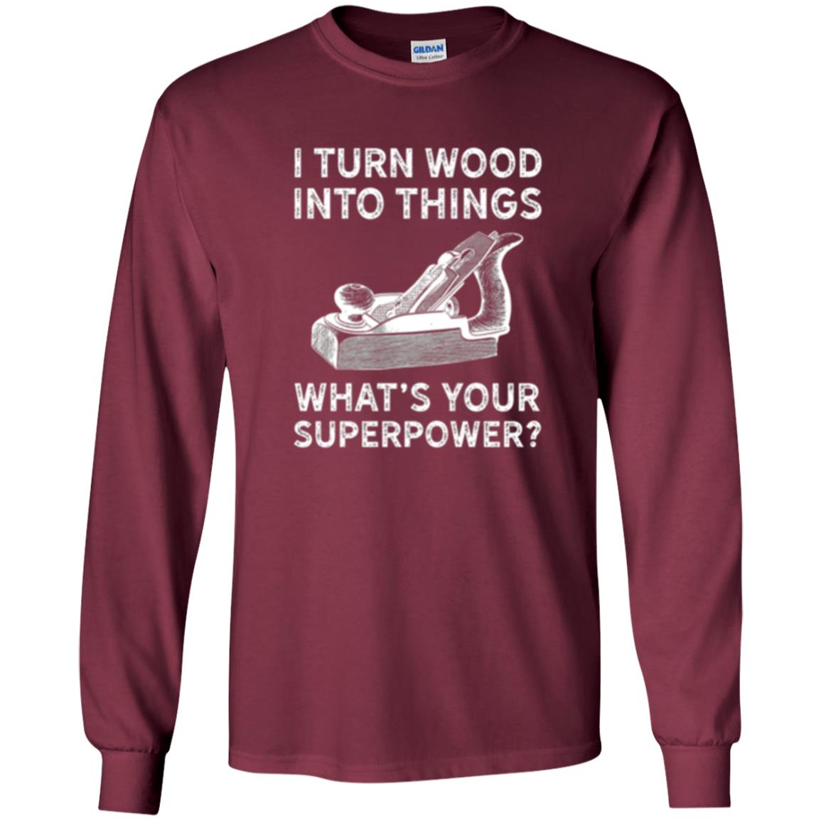 Funny Carpenter T-shirt I Turn Wood Into Things Maroon