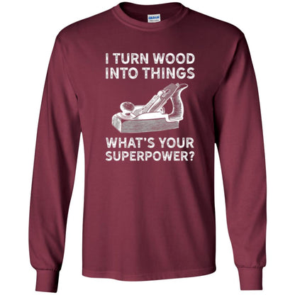 Funny Carpenter T-shirt I Turn Wood Into Things Maroon