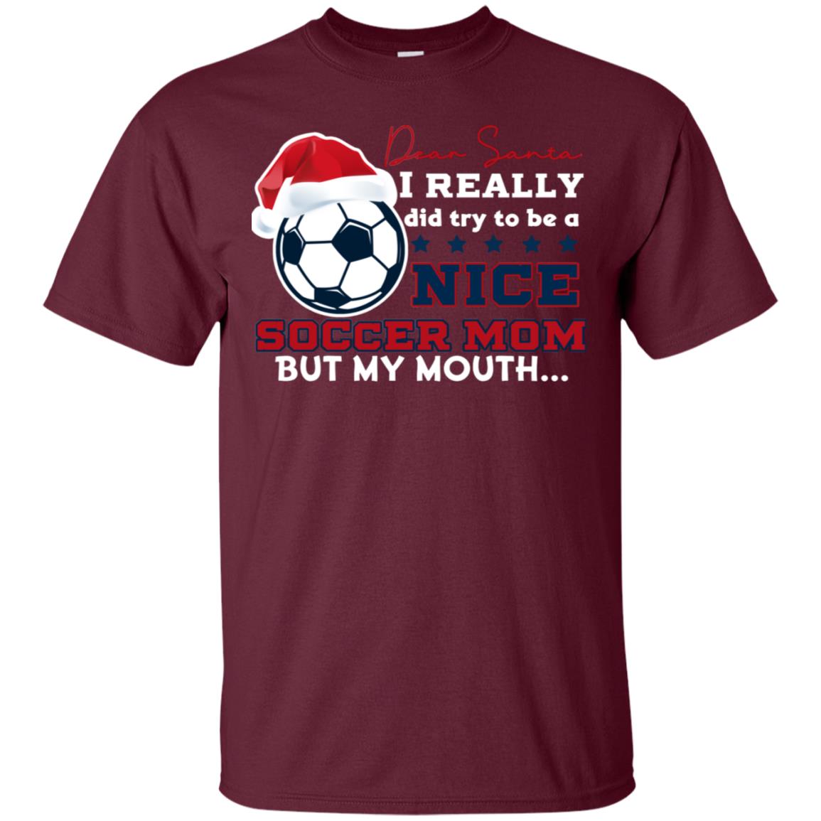 Dear Santa I Really Try Be A Good Soccer Mom But My Mouth Funny X-mas Soccer Shirt For Mommy Maroon