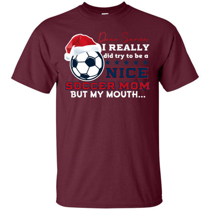 Dear Santa I Really Try Be A Good Soccer Mom But My Mouth Funny X-mas Soccer Shirt For Mommy Maroon