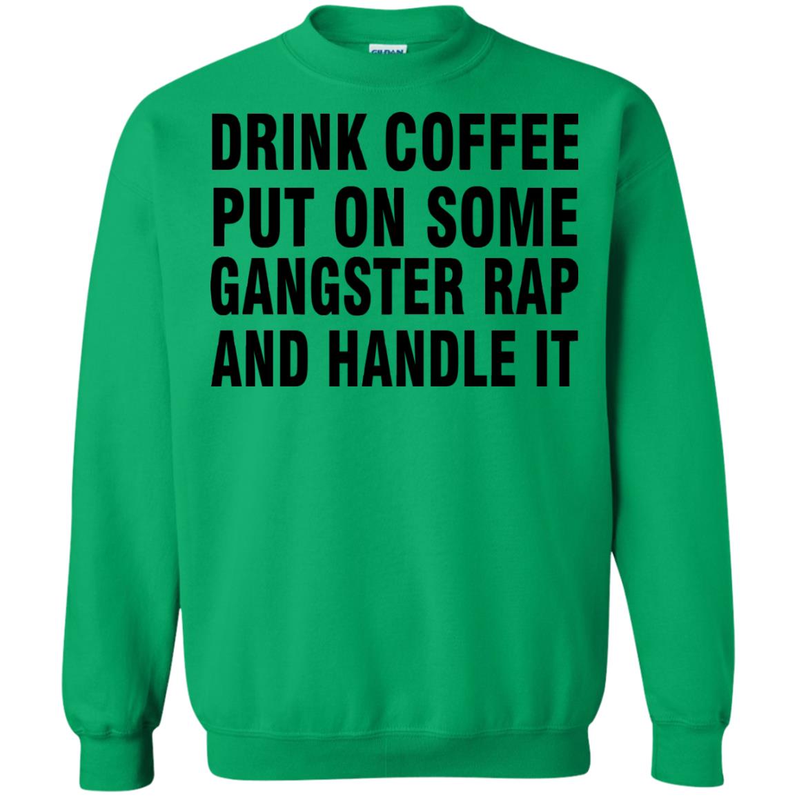 Drink Coffee Put On Some Gangter Rap And Handle It Shirt Irish Green