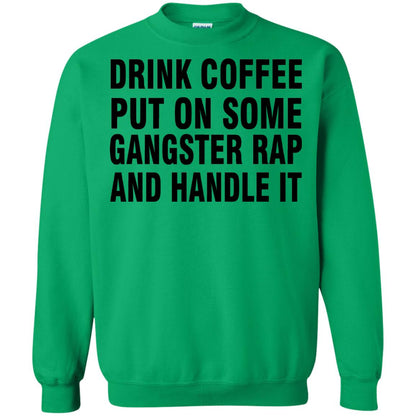 Drink Coffee Put On Some Gangter Rap And Handle It Shirt Irish Green