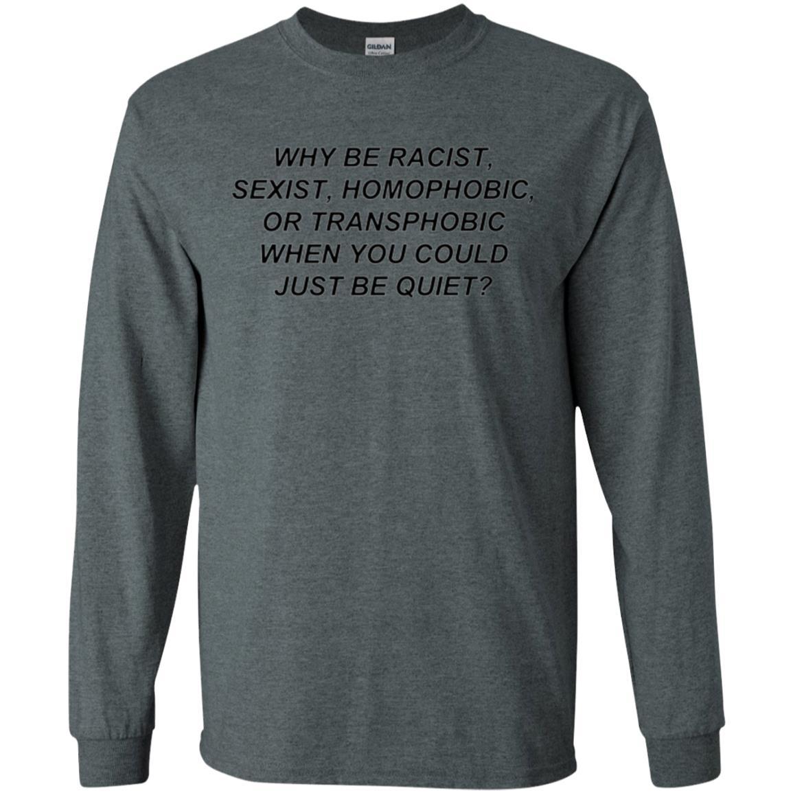 Why Be Racist When You Could Just Be Quiet T-shirt Dark Heather