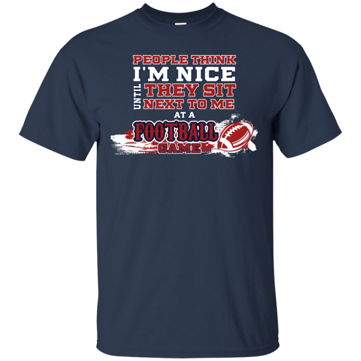 People Think I'm Nice Until They Sit Next To Me At A Football Game Shirt For Mens Or Womens Navy