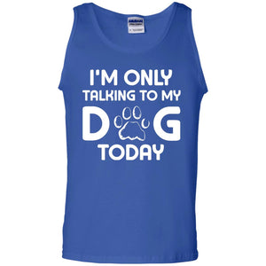 I'm Only Talking To My Dog Today Dog Lover ShirtG220 Gildan 100% Cotton Tank Top