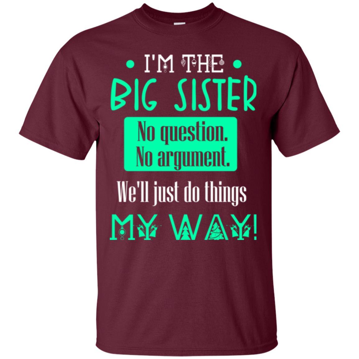 Sister T-shirt I'm The Big Sister No Question No Argument Maroon