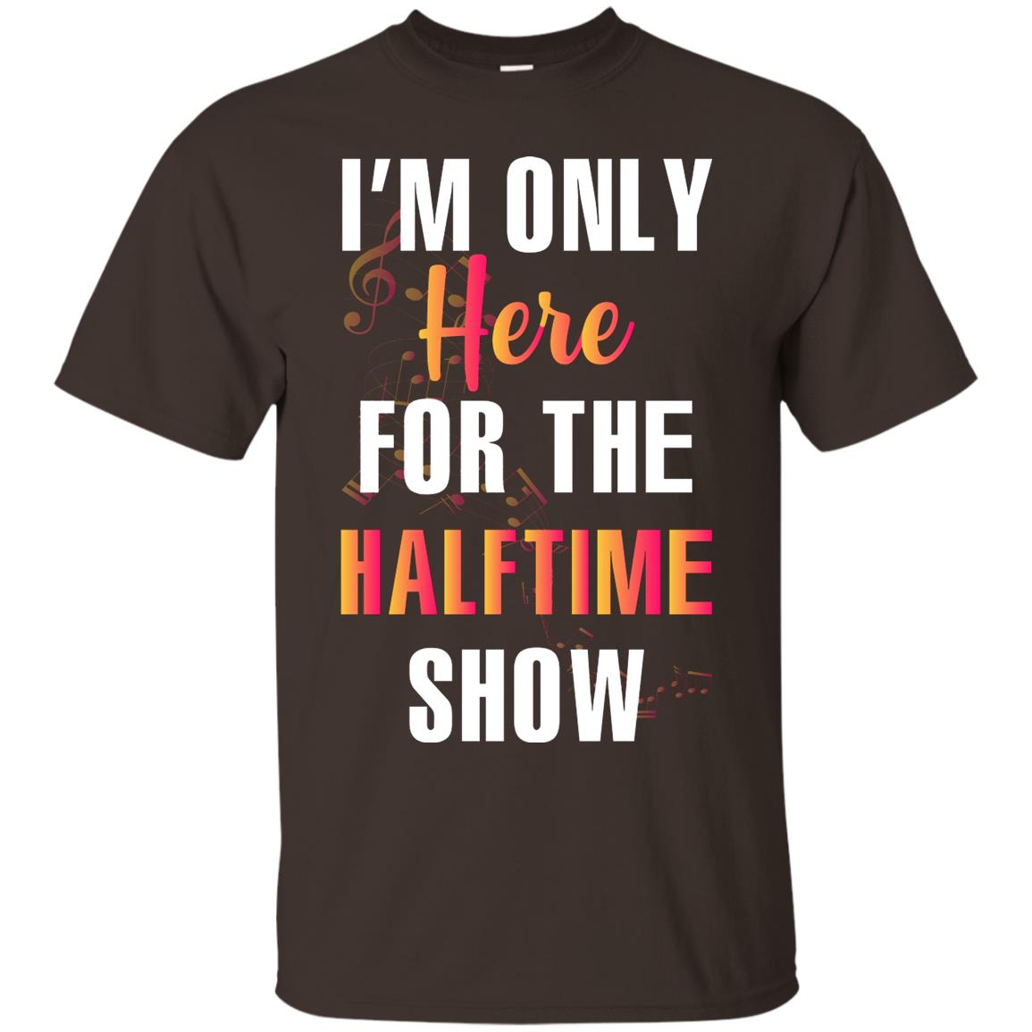 Im Only Here For The Halftime Show Marching Band Music Lovers Shirt Dark Chocolate