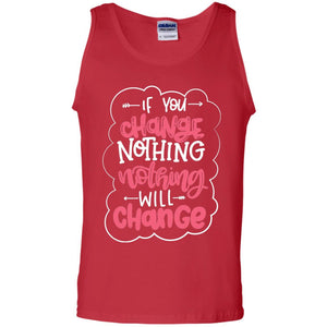 If You Change Nothing Will Change T-shirt