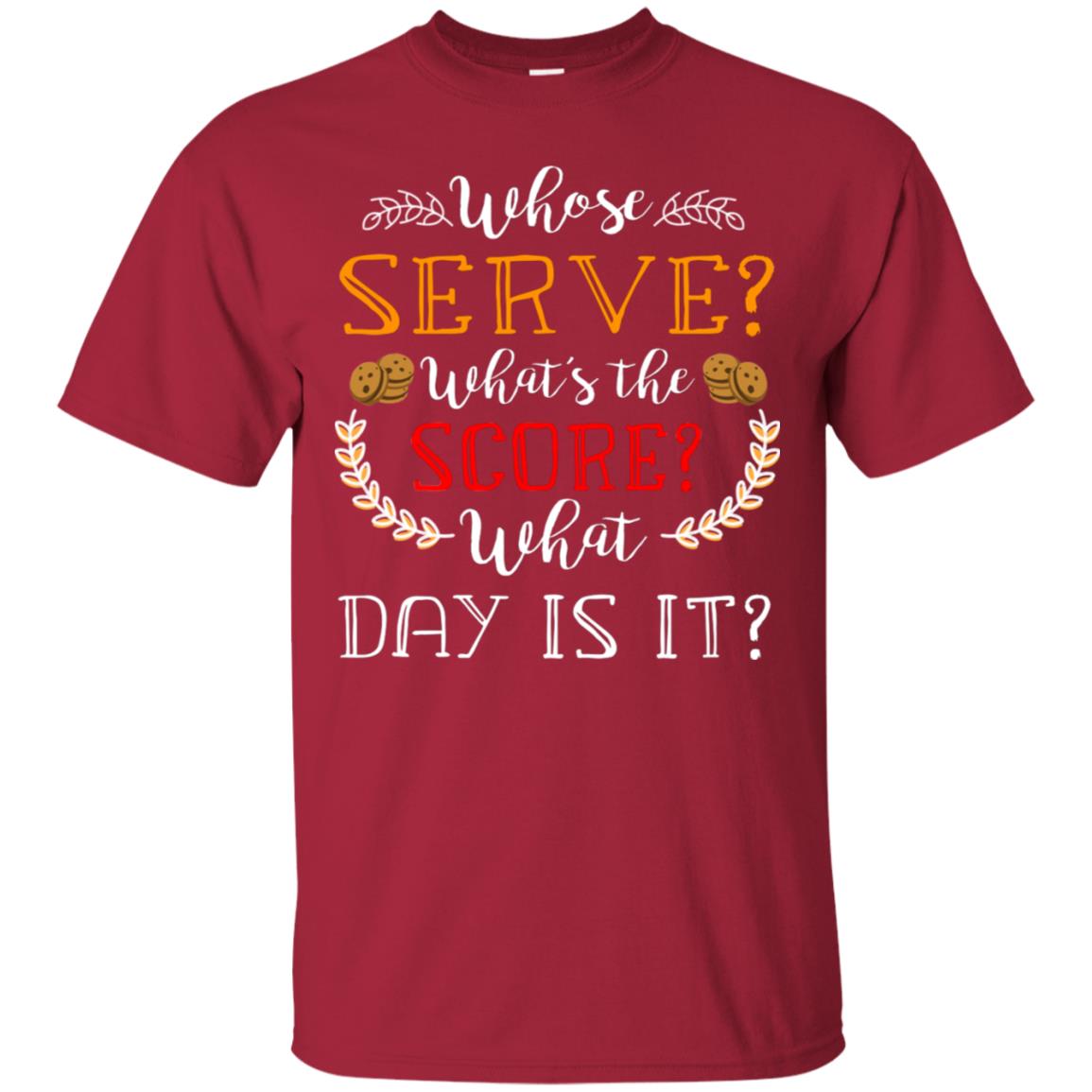 Whose Serve What's The Score What Day Is It Best Quote Shirt Cardinal