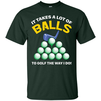 Golf Lovers T-shirt It Takes A Lot Of Balls To Golf The Way I Do Forest Green