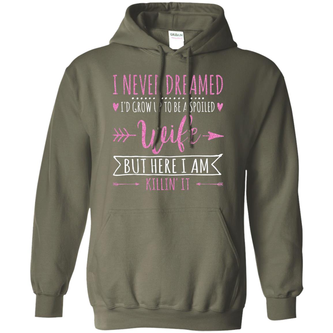 I Never Dreamed Id Grow Up To Be A Spoiled Wife Shirt Military Green