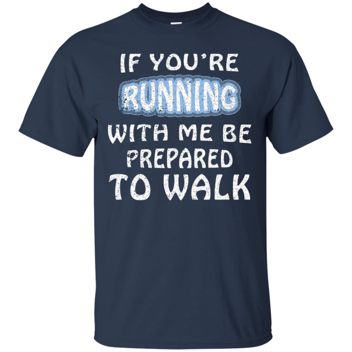 If You're Running With Me Be Prepared To Walk Shirt Navy