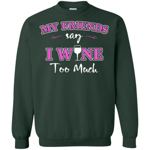 My Friends Say I Wine Too Much Wine Lovers ShirtG180 Gildan Crewneck Pullover Sweatshirt 8 oz.