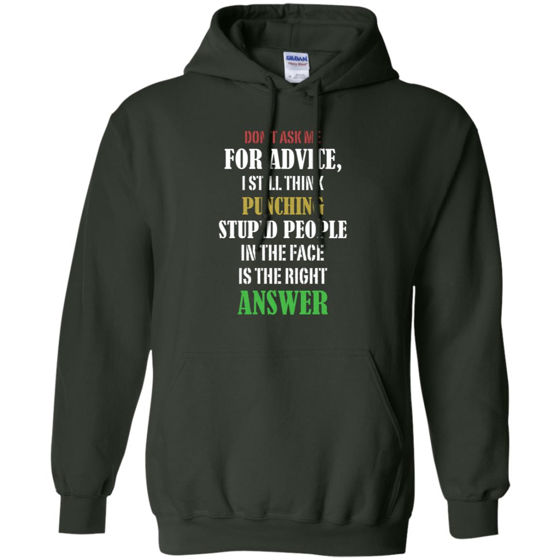 Dont Asking Me For Advice I Still Think Punching Stupid People In The Face Is The Right Answer Forest Green