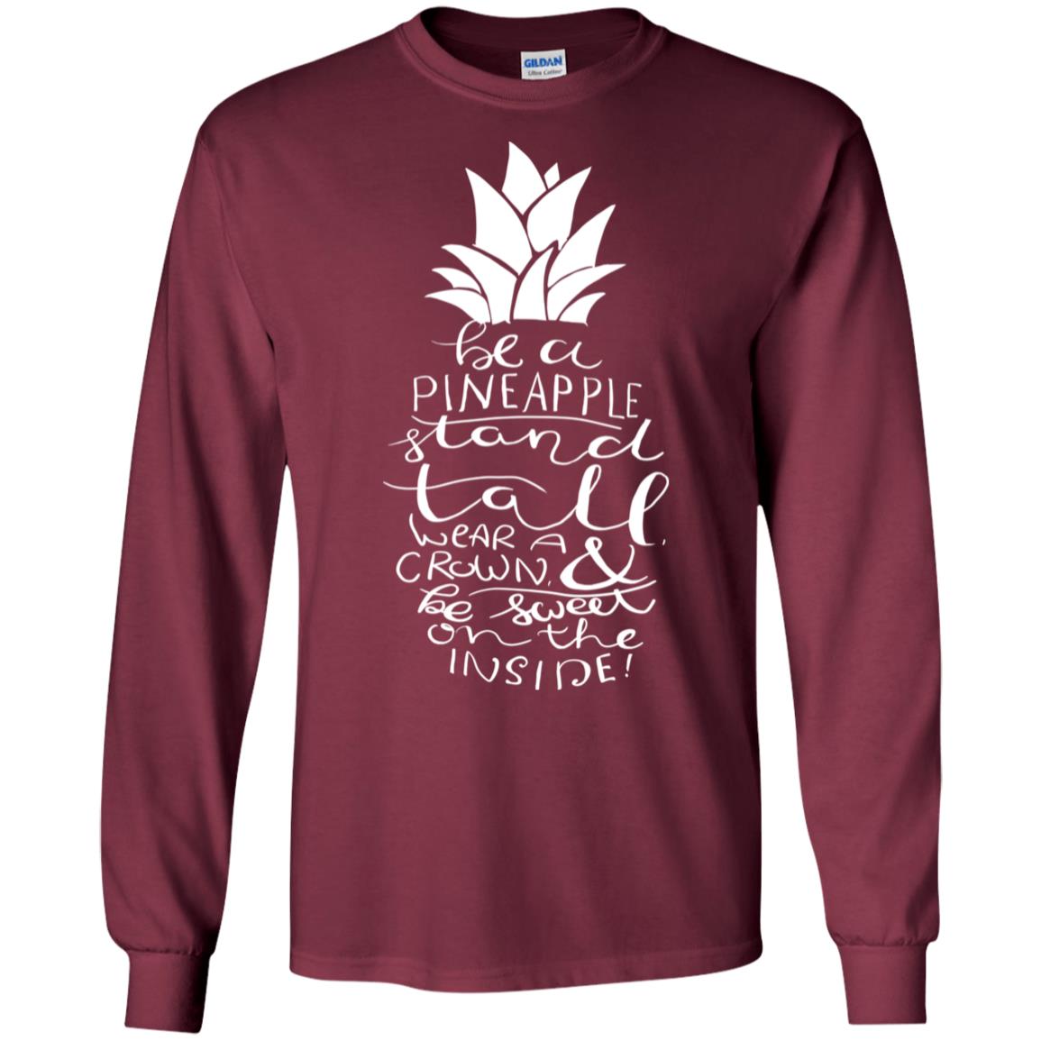 Be A Pineapple Stand Tall Wear A Crown And Be Sweet On The Inside Best Quote Shirt Maroon