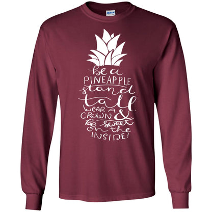 Be A Pineapple Stand Tall Wear A Crown And Be Sweet On The Inside Best Quote Shirt Maroon
