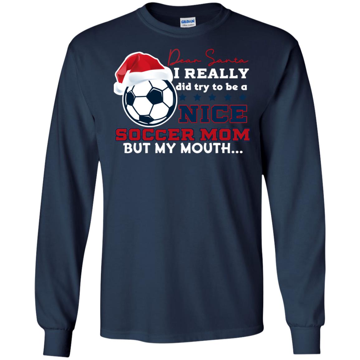 Dear Santa I Really Try Be A Good Soccer Mom But My Mouth Funny X-mas Soccer Shirt For Mommy Navy