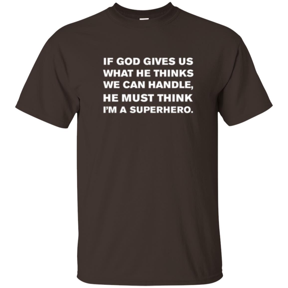 Christian T-shirt If God Gives Us What He Think We Can Handle