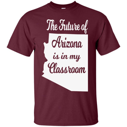 The Future Of Arizona Is In My Classroom Teacher Shirt Maroon